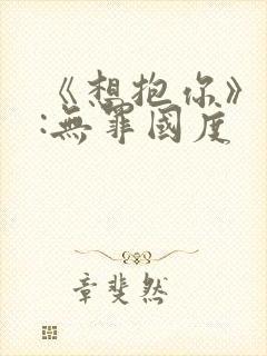 《想抱你》作者:无罪国度封面