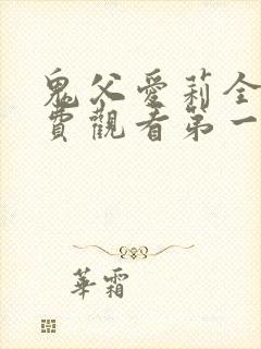 鬼父爱莉全集免费观看第一季