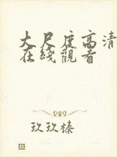 大尺度高清视频在线观看