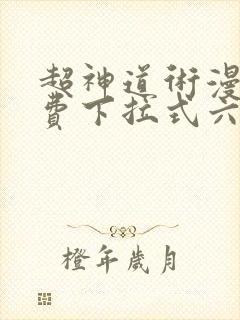 超神道术漫画免费下拉式六漫画