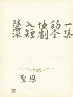 坠入他的一往情深短剧全集免费完整版封面