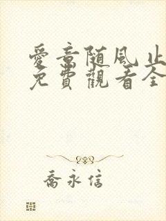 爱意随风止短剧免费观看全集高清