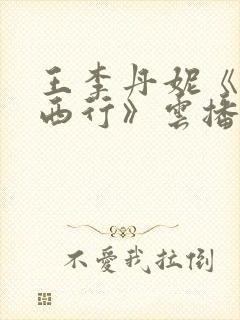 王李丹妮《一路西行》云播电影在线