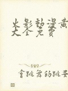 火影动漫黄片子大全免费封面