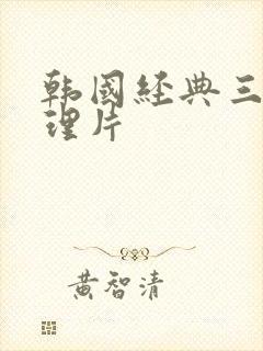 韩国经典三级伦理片