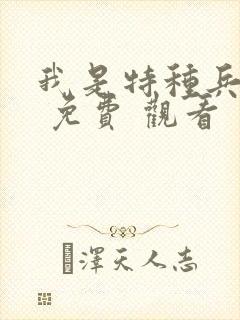 我是特种兵在线 免费 观看