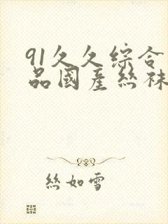 91久久综合精品国产丝袜长腿封面