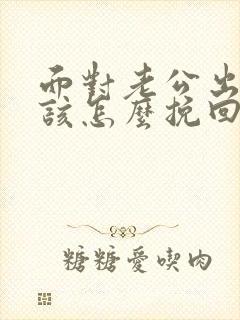 面对老公出轨应该怎么挽回