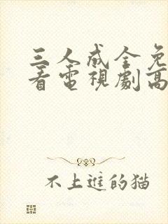 三人成全免费观看电视剧高清完整版