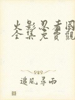 火影忍者国语版全集免费观看