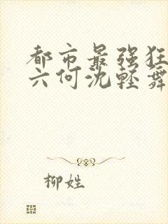 都市最强狂兵陈六何沈轻舞