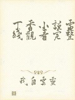 丁香小说电影在线观看完整版高清