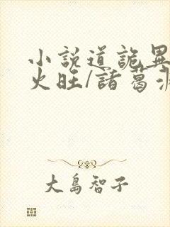 小说道诡异仙李火旺/诸葛渊完结版