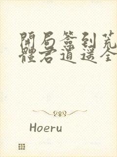 开局签到荒古圣体君逍遥全文在线阅读