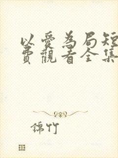 以爱为局短剧免费观看全集播放封面