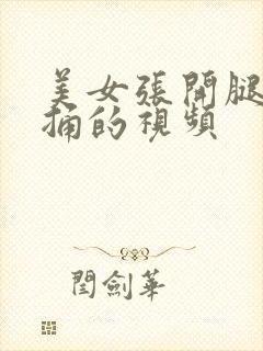 美女张开腿让我捅的视频