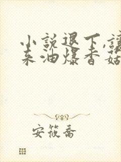 小说退下,让朕来油爆香菇免费