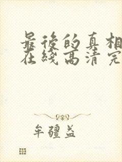 最后的真相免费在线高清完整播放