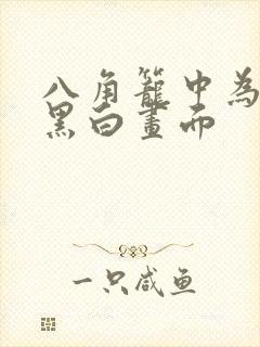 八角笼中为什么黑白画面