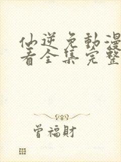 仙逆免动漫费观看全集完整版高清