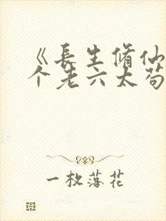 《长生修仙:这个老六太苟了》
