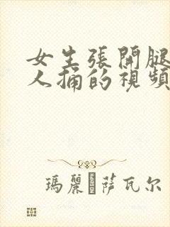 女生张开腿让男人捅的视频