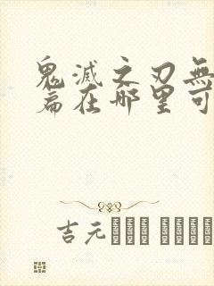 鬼灭之刃无限城篇在哪里可以看