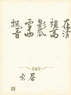 飘雪影视在线观看西瓜高清小说