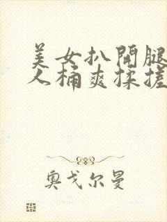 美女扒开腿让男人桶爽揉搓封面