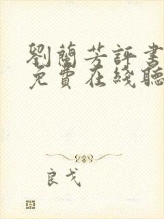 刘兰芳评书大全免费在线听