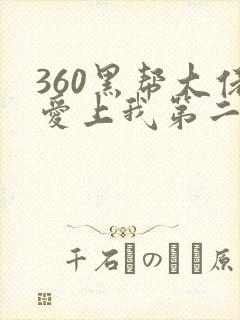 360黑帮大佬爱上我第二部免费观看全集