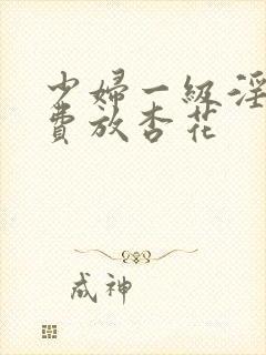 少妇一级淫片免费放杏花