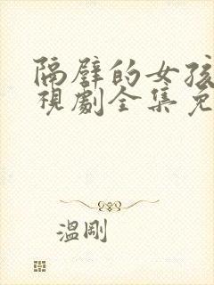 隔壁的女孩3电视剧全集免费完整版