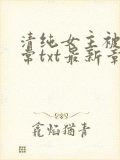 清纯女主被擒日常txt最新章节