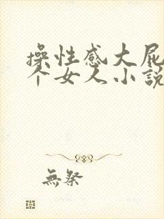 操性感大屁股高个女人小说
