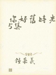 你好旧时光第15集