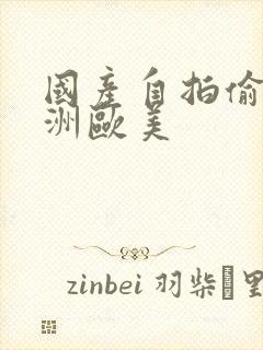 国产自拍偷拍亚洲欧美