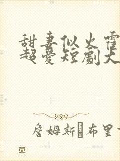 甜妻似火霍爷他超爱短剧大结局