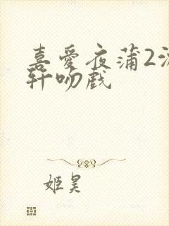 喜爱夜蒲2沈震轩吻戏封面