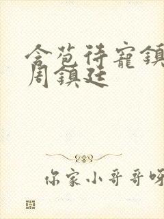 含苞待宠镇国公周镇廷