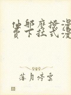 他那么撩漫画免费下拉式漫画