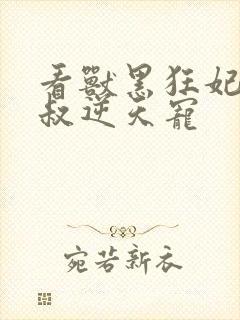 看兽黑狂妃:皇叔逆天宠封面