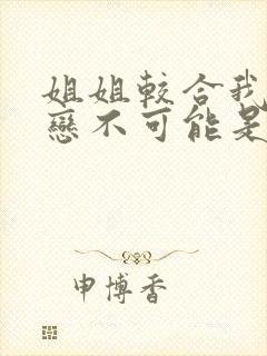 姐姐较合我的初恋不可能是亲姐姐