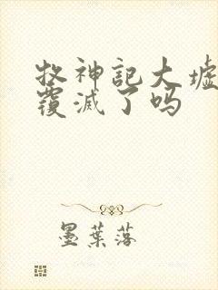 牧神记大墟最后覆灭了吗