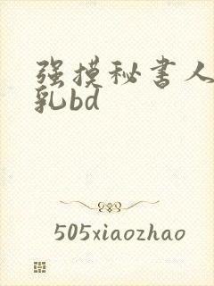 强摸秘书人妻大乳bd