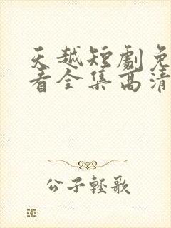 天越短剧免费观看全集高清封面