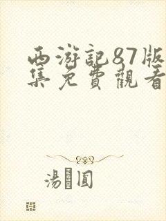 西游记87版全集免费观看完整版