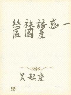 丝袜诱惑一区二区国产封面