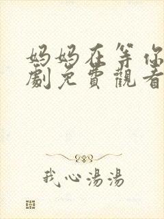 妈妈在等你电视剧免费观看36集封面