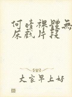 何晴裸体无删减床戏片段